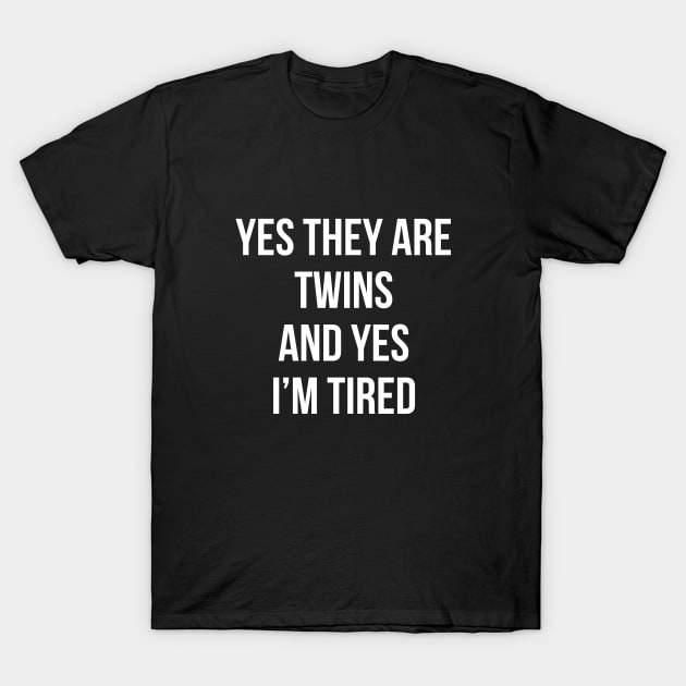 Funny Yes They Are Twins I'm Tired Mom Twins Dad Gift Tee T-Shirt by RedYolk